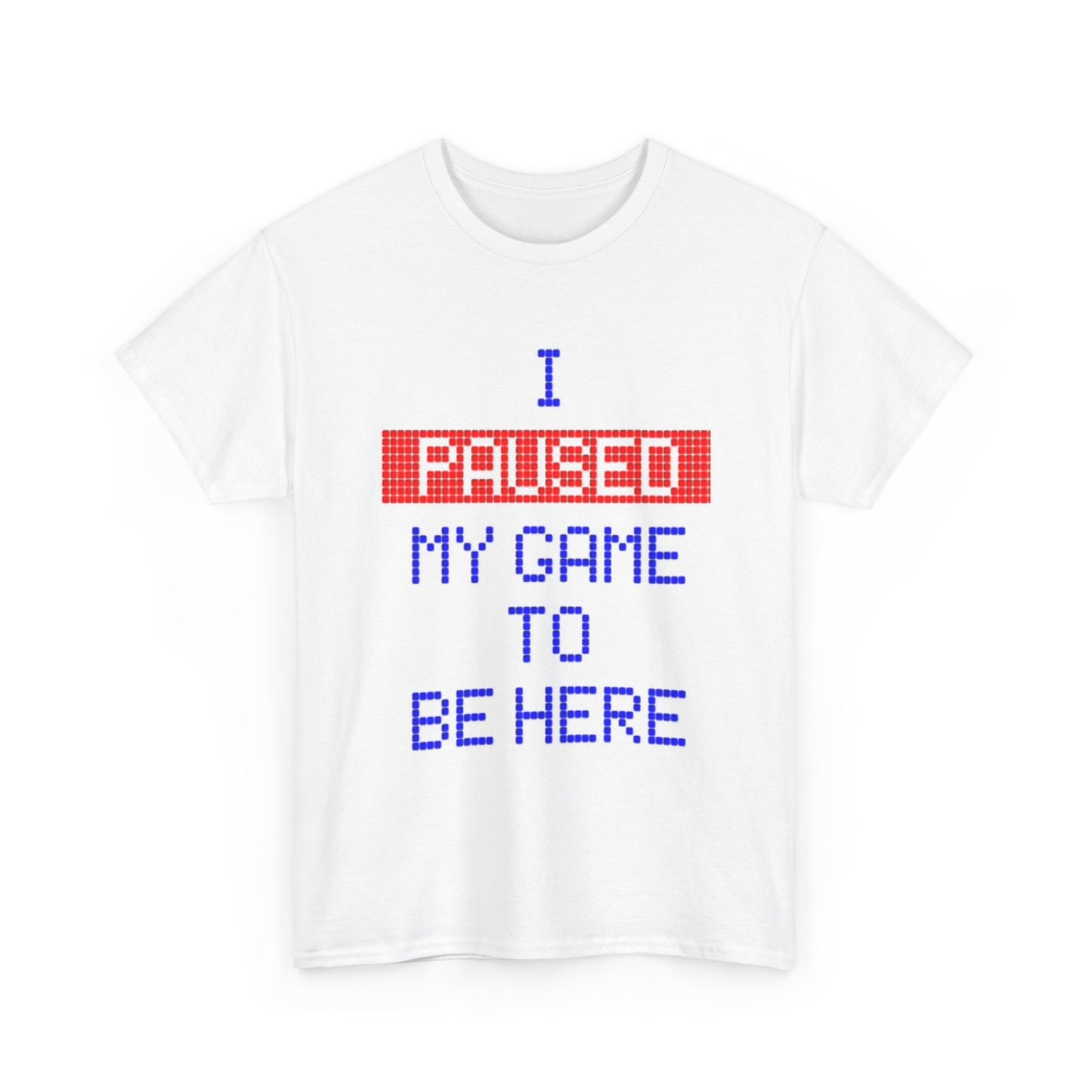 I Paused My Game To Be Here Graphic T Shirt Funny Gamer Unisex Heavy Cotton Tee