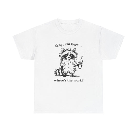 Where's The Work Funny Graphic T-Shirt Men's Women's Heavy Cotton Tee NEW GIFT