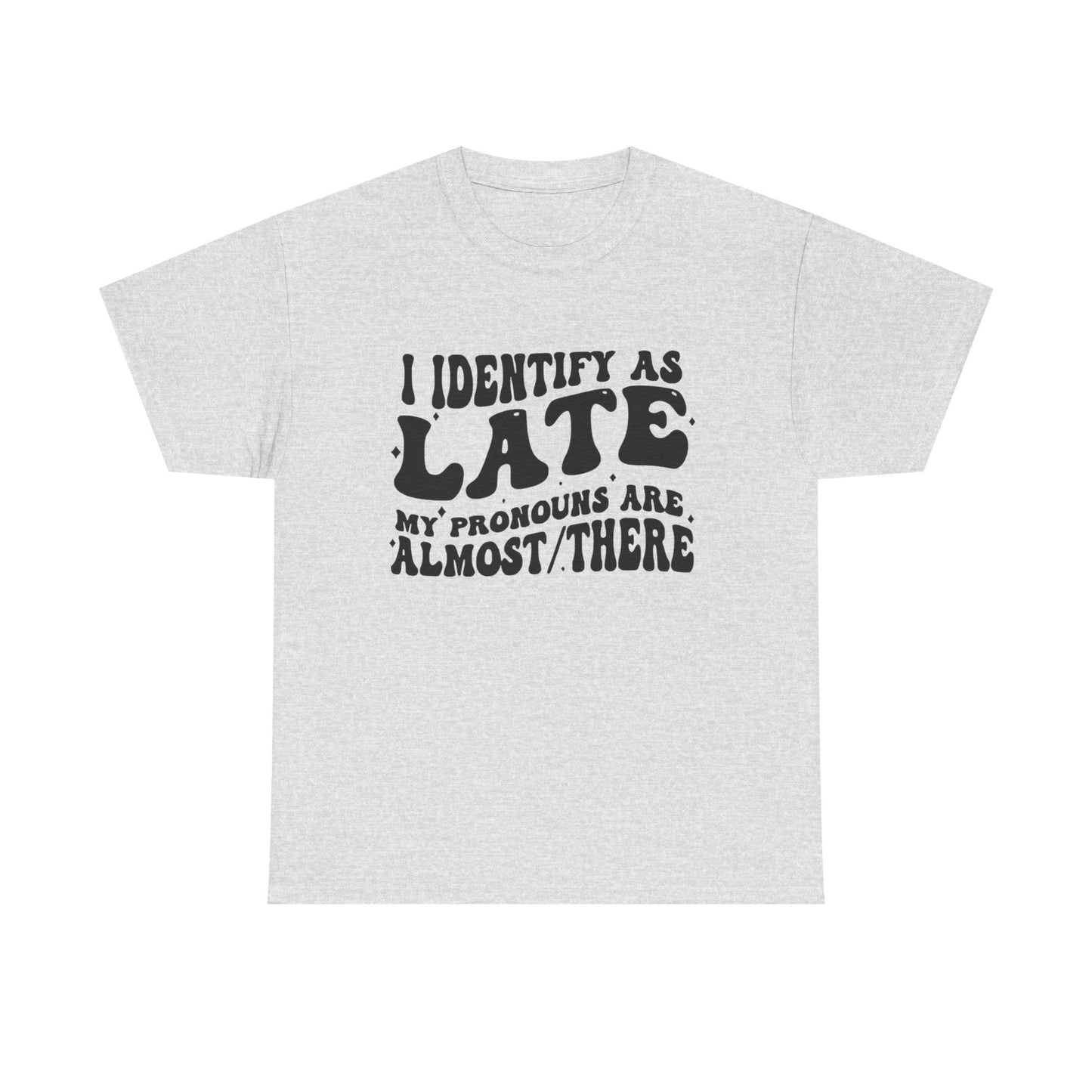I Identify As Late Funny Graphic T Shirt Unisex Heavy Cotton Tee