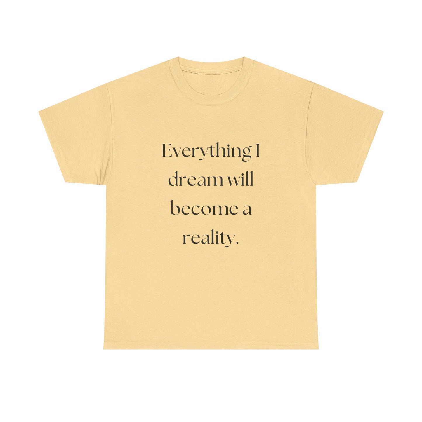 Everything I Dream Will Become Reality Graphic T Shirt NEW ADULT Tee