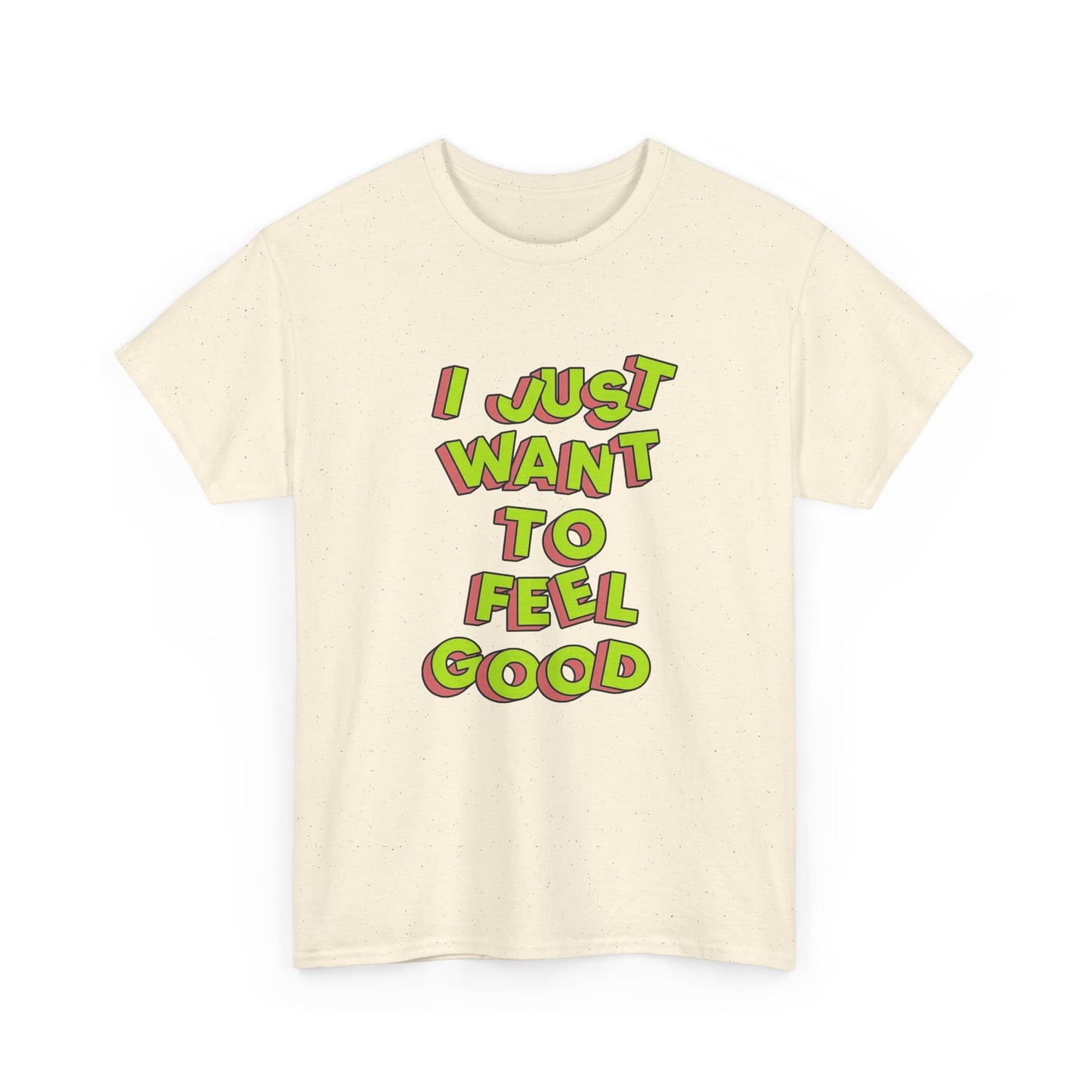 I Just Want To Feel Good Graphic T Shirt NEW Unisex Heavy Cotton Tee