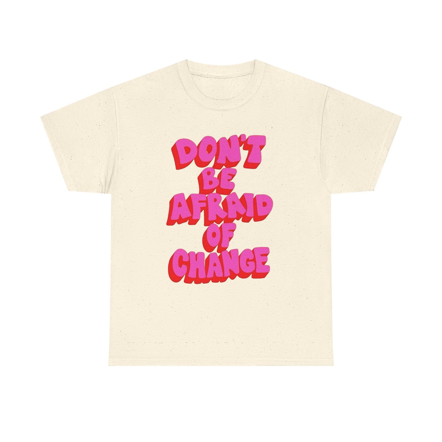 Don't Be Afraid Of Change Graphic T Shirt NEW Unisex Heavy Cotton Tee