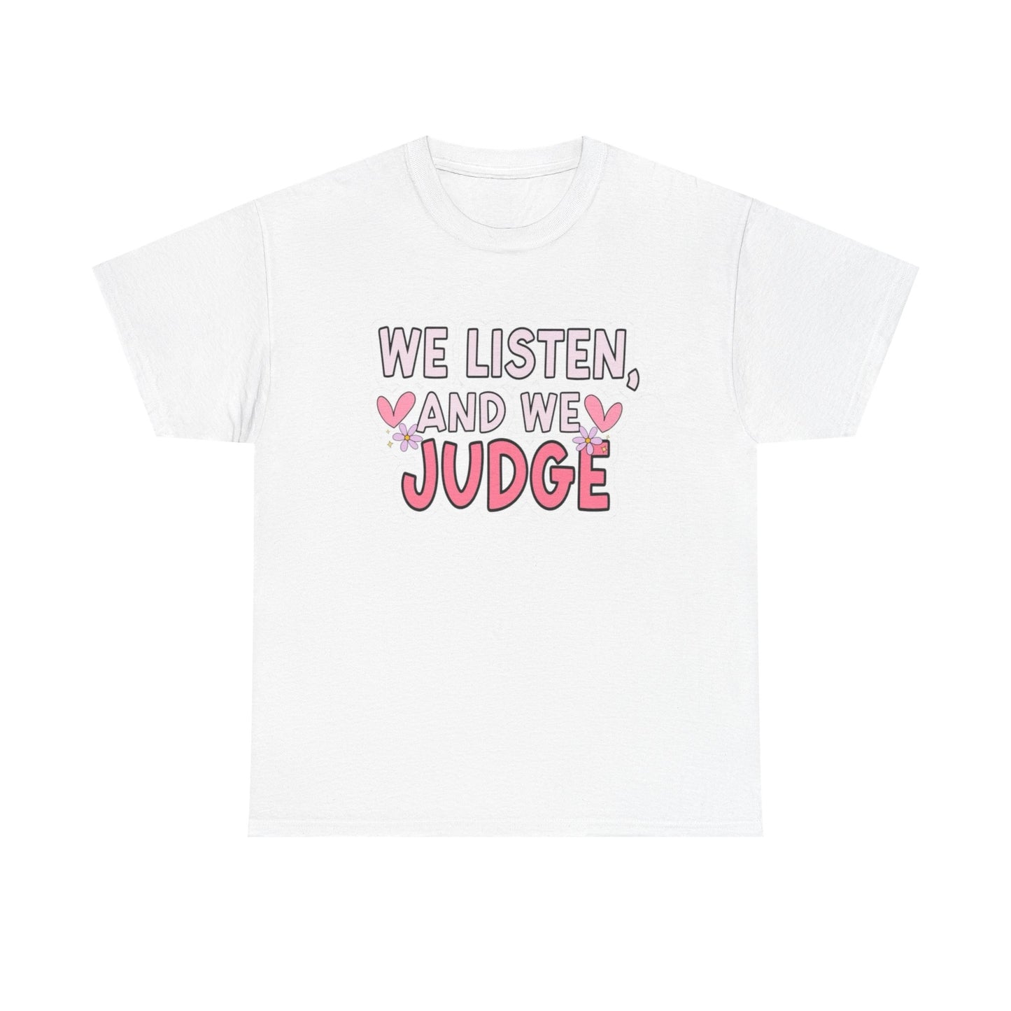 We Listen And We Judge Funny Graphic T Shirt NEW Unisex Heavy Cotton Tee