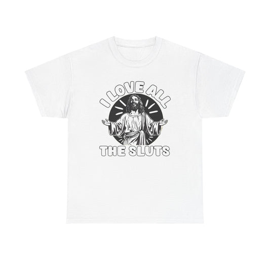 I Love All The Sluts Funny Graphic T Shirt Unisex Heavy Cotton Tee