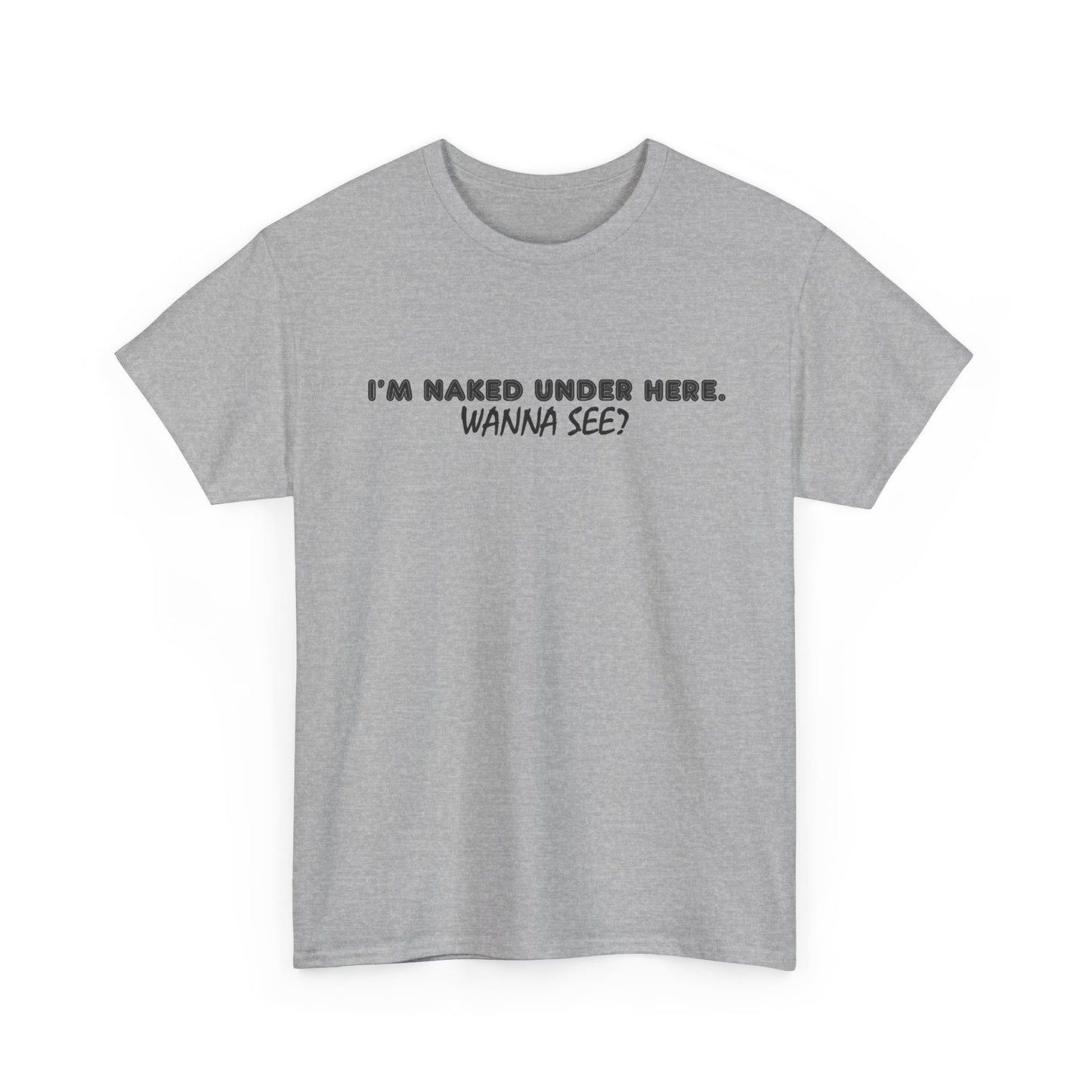 I'm Naked Under Here Wanna See Graphic T Shirt Funny Unisex Heavy Cotton Tee