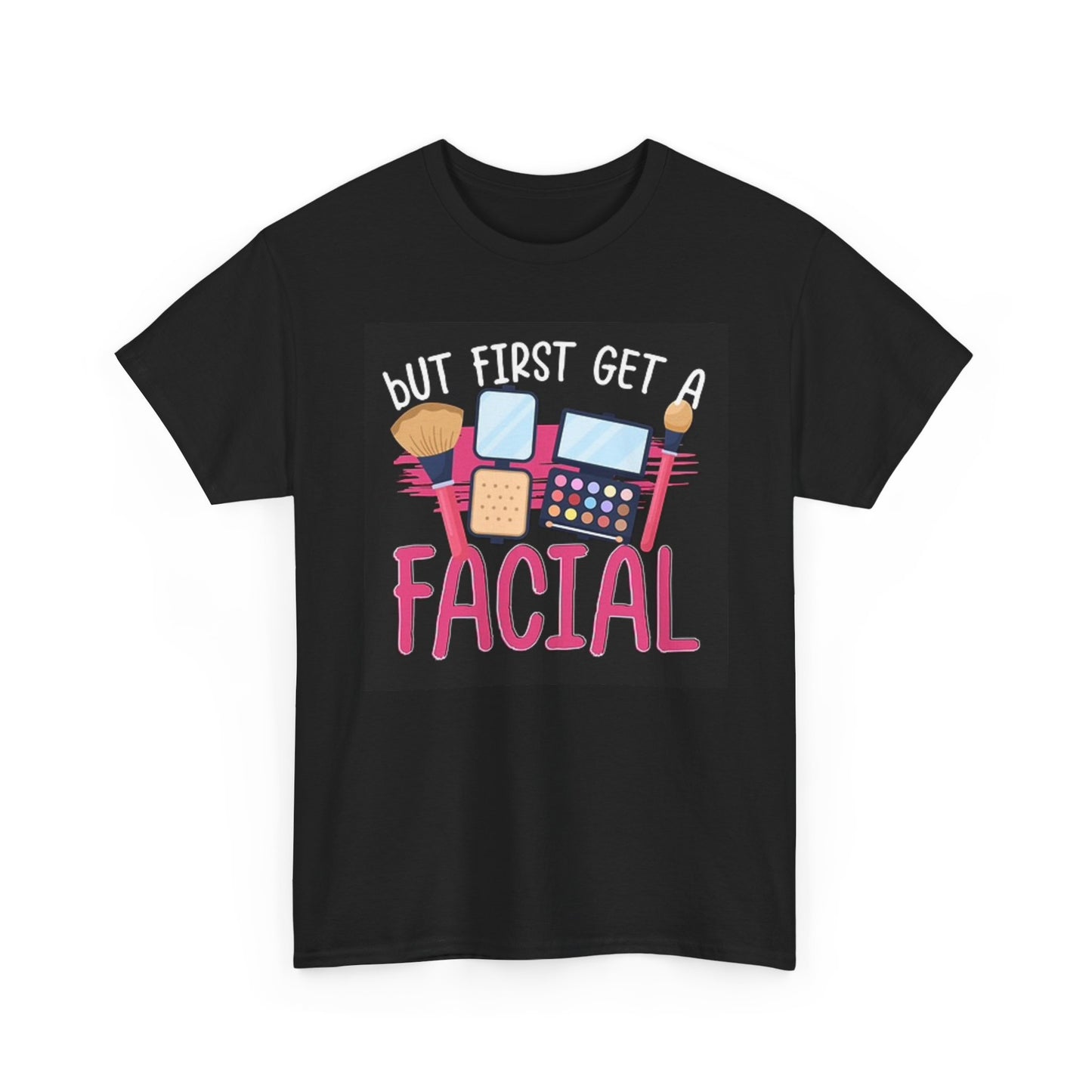 But First Get A Facial Graphic T Shirt Makeup Unisex Heavy Cotton Tee