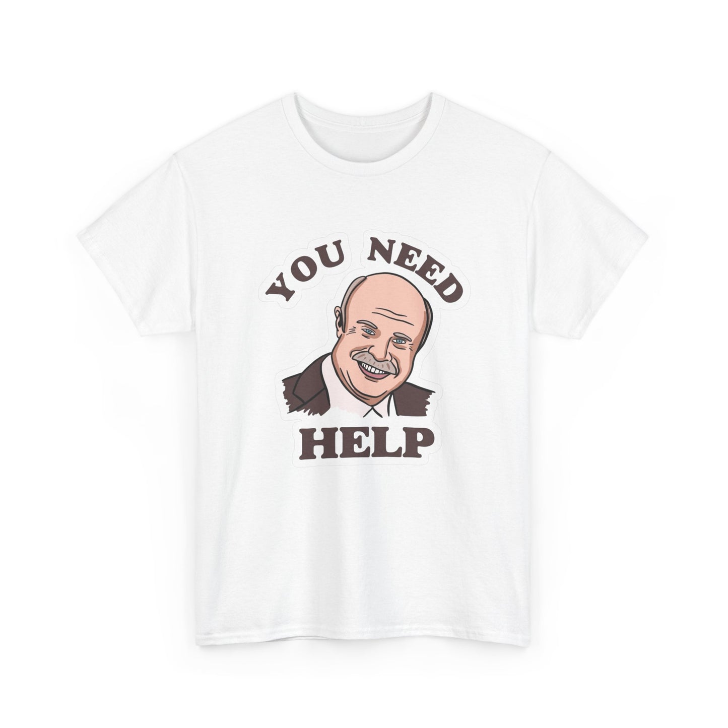 You Need Help Funny Graphic T Shirt Unisex NEW Heavy Cotton Tee