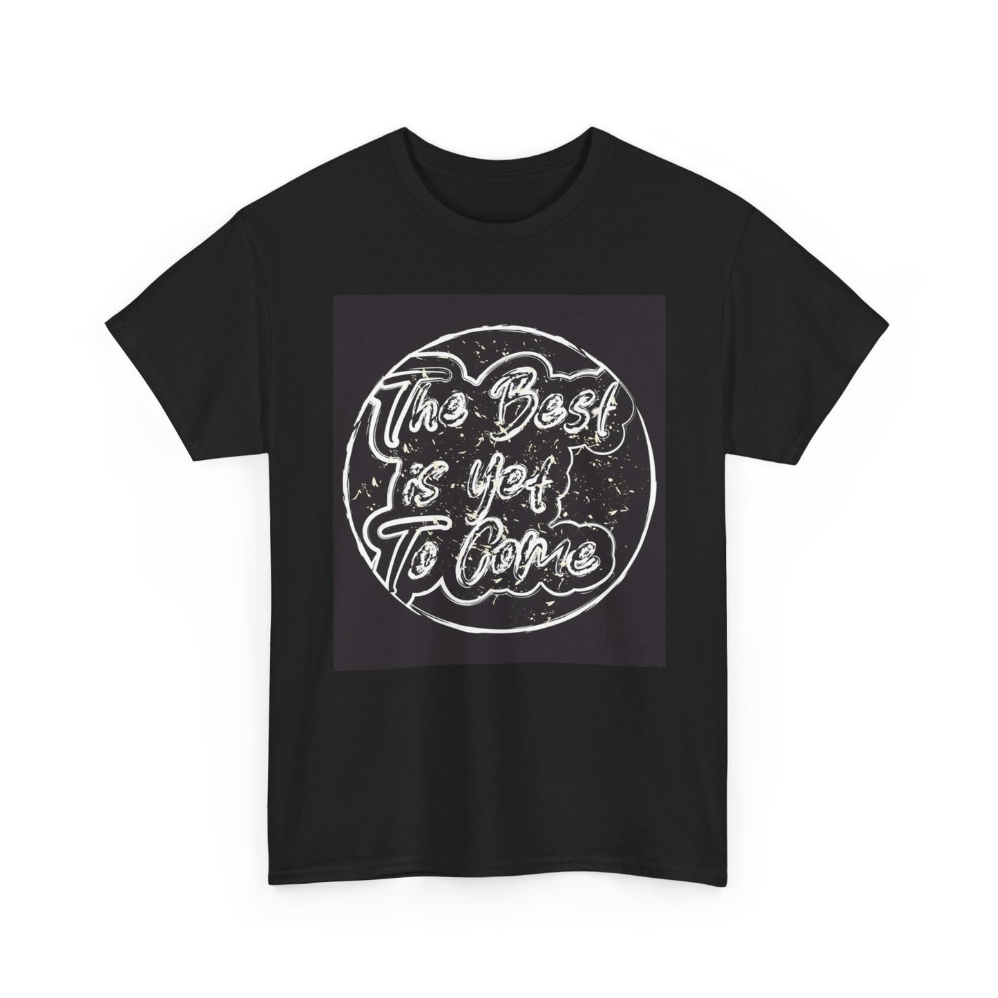 The Best Is Yet To Come Graphic T Shirt Unisex Heavy Cotton Tee