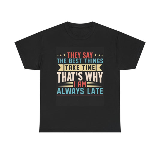 The Best Things Thats Why Im Late Graphic T Shirt Funny Unisex Heavy Cotton Tee