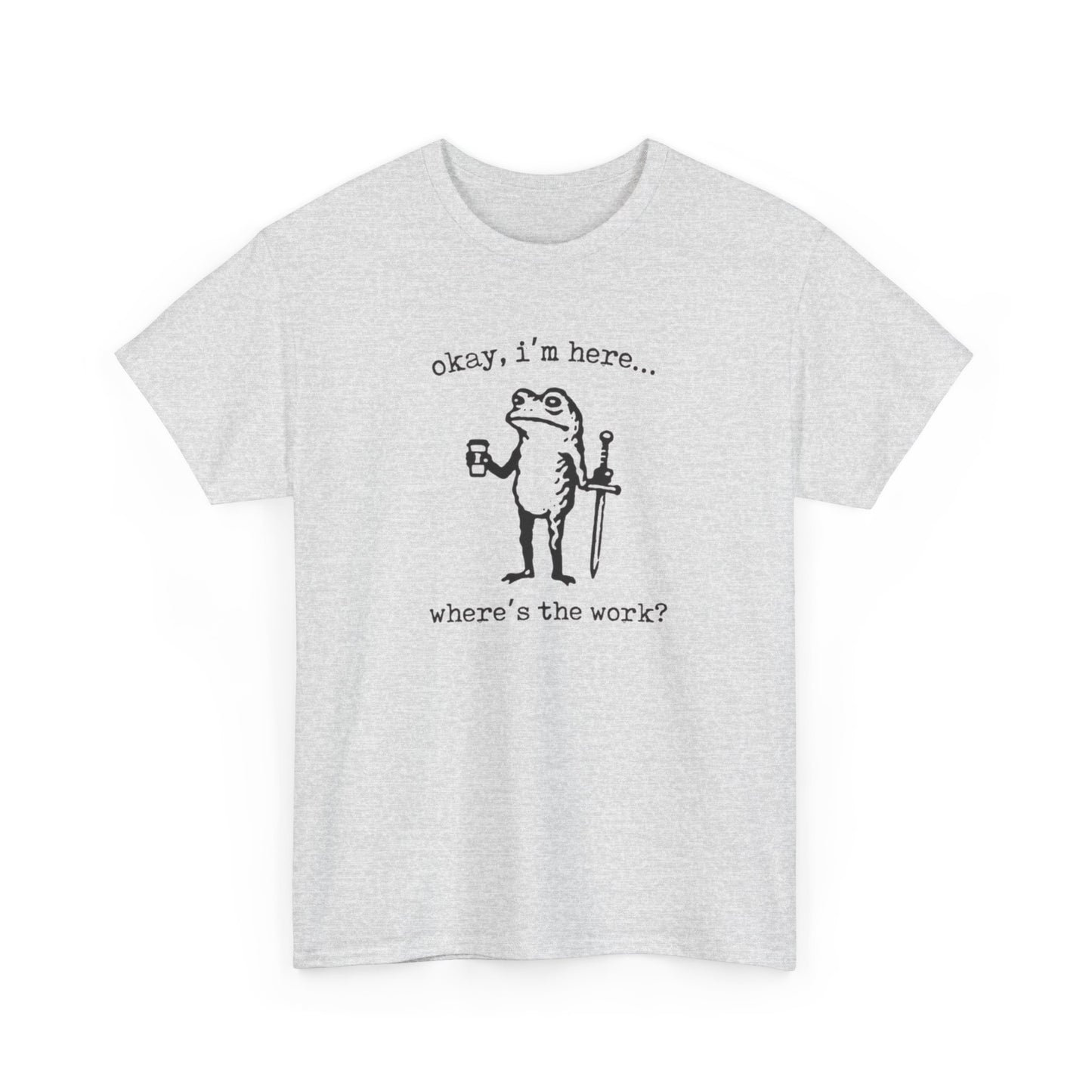 Where's The Work Funny Frog Office Comedy Graphic T Shirt NEW Heavy Cotton Tee