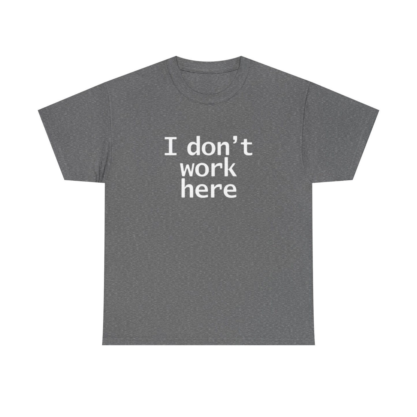 I Dont Work Here Graphic T Shirt Funny Jokes Unisex Heavy Cotton Tee