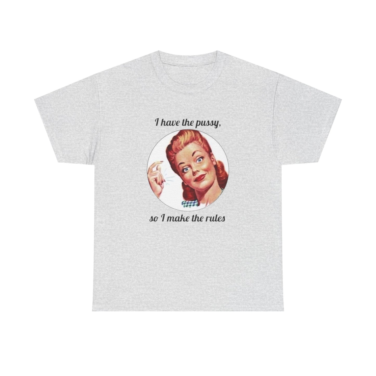 I Have The Pussy I Make The Rules Funny Graphic T Shirt NEW Unisex Heavy Cotton