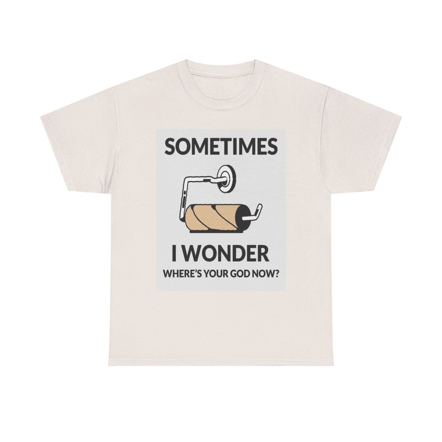 Sometimes I Wonder Wheres God T Shirt Funny Gift Comedy Unisex Heavy Cotton Tee