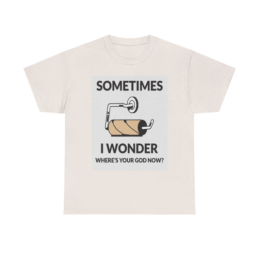 Sometimes I Wonder Wheres God T Shirt Funny Gift Comedy Unisex Heavy Cotton Tee