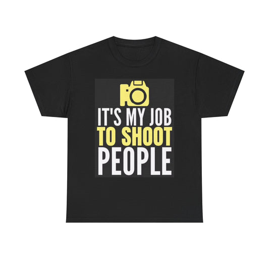 Its My Job To Shoot People Graphic T Shirt Funny photography Unisex Heavy Cotton