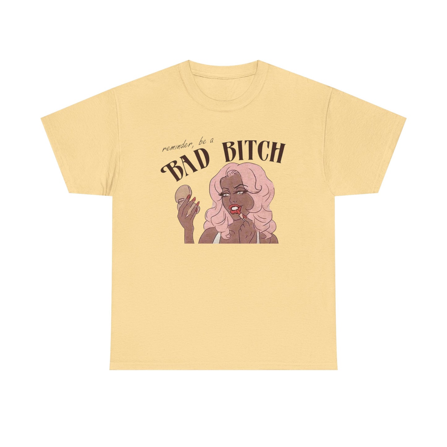 Reminder To Be A Bad Bitch Graphic T-Shirt Men's Women's Heavy Cotton NEW GIFT
