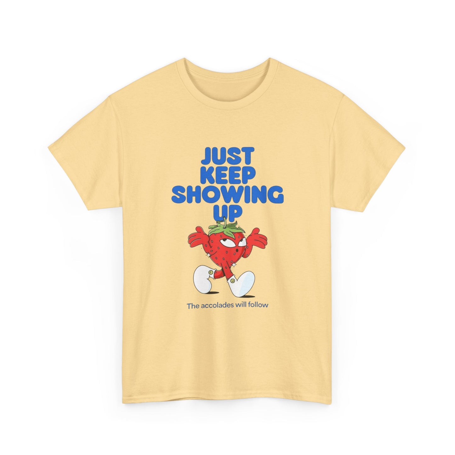 Just Keep Showing Up Graphic T Shirt Unisex Heavy Cotton Tee