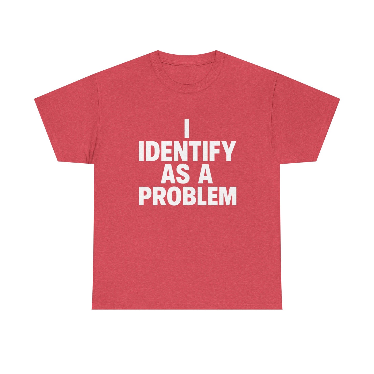 I Identify As A Problem Funny Graphic T Shirt NEW Unisex Heavy Cotton Tee