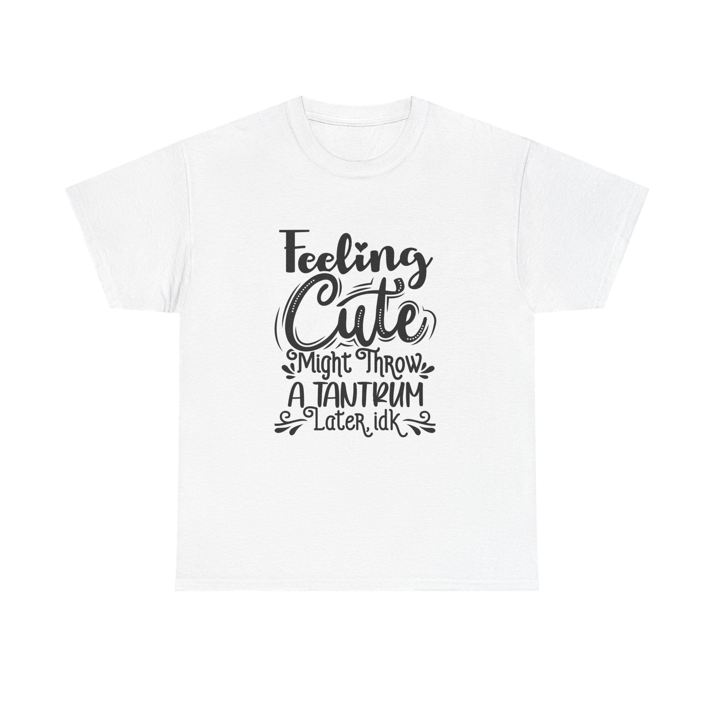 Feeling Cute Might Throw a Temper Tantrum Tshirt Funny Gift Unisex Heavy Cotton