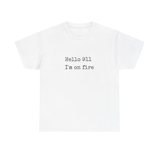 Hello 911 Im On Fire Funny Graphic T Shirt NEW Unisex Heavy Cotton Tee