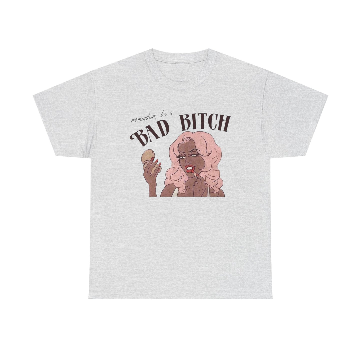 Reminder To Be A Bad Bitch Graphic T-Shirt Men's Women's Heavy Cotton NEW GIFT