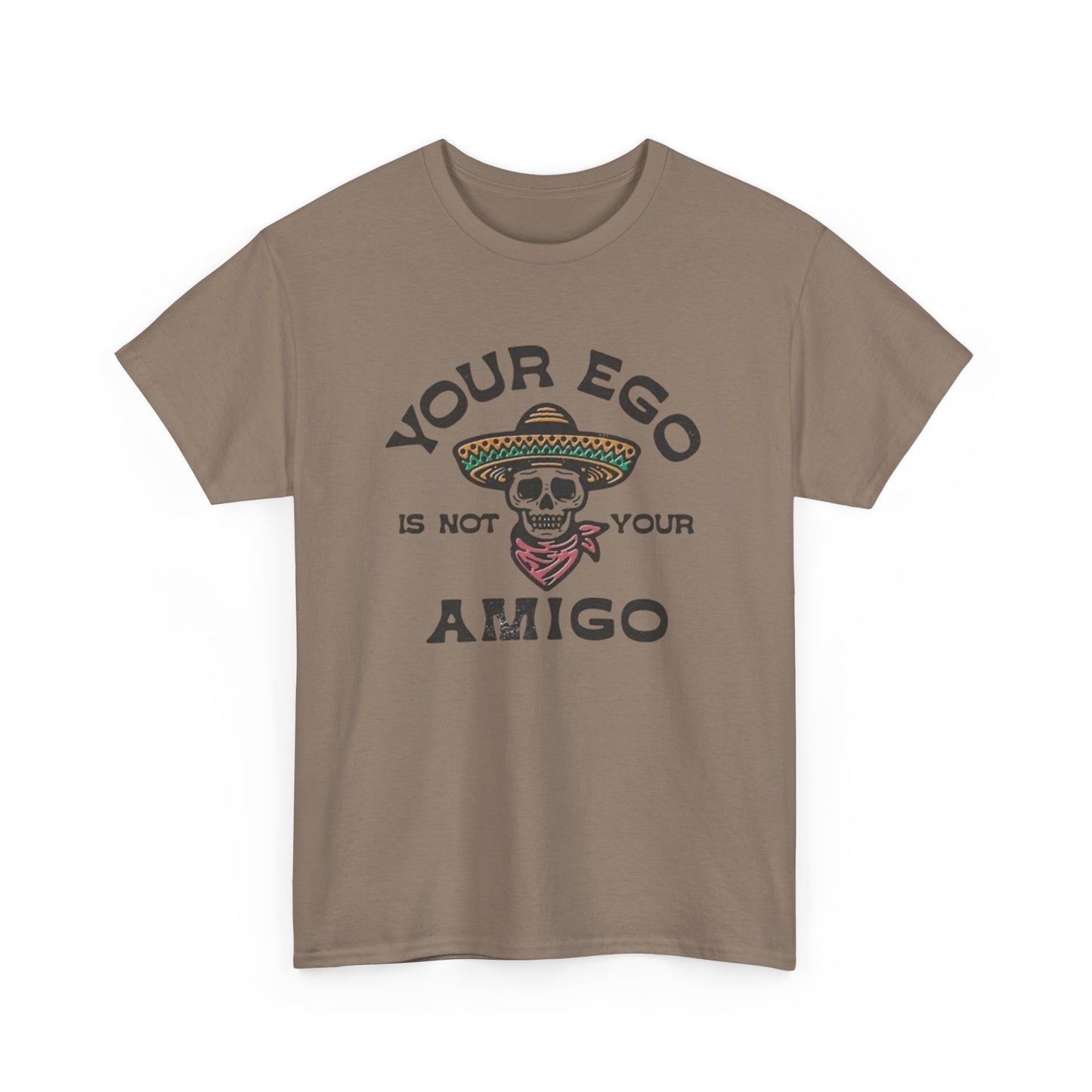 Your Ego Is Not Your Amigo Graphic T Shirt S-5XL NEW Unisex Heavy Cotton Tee