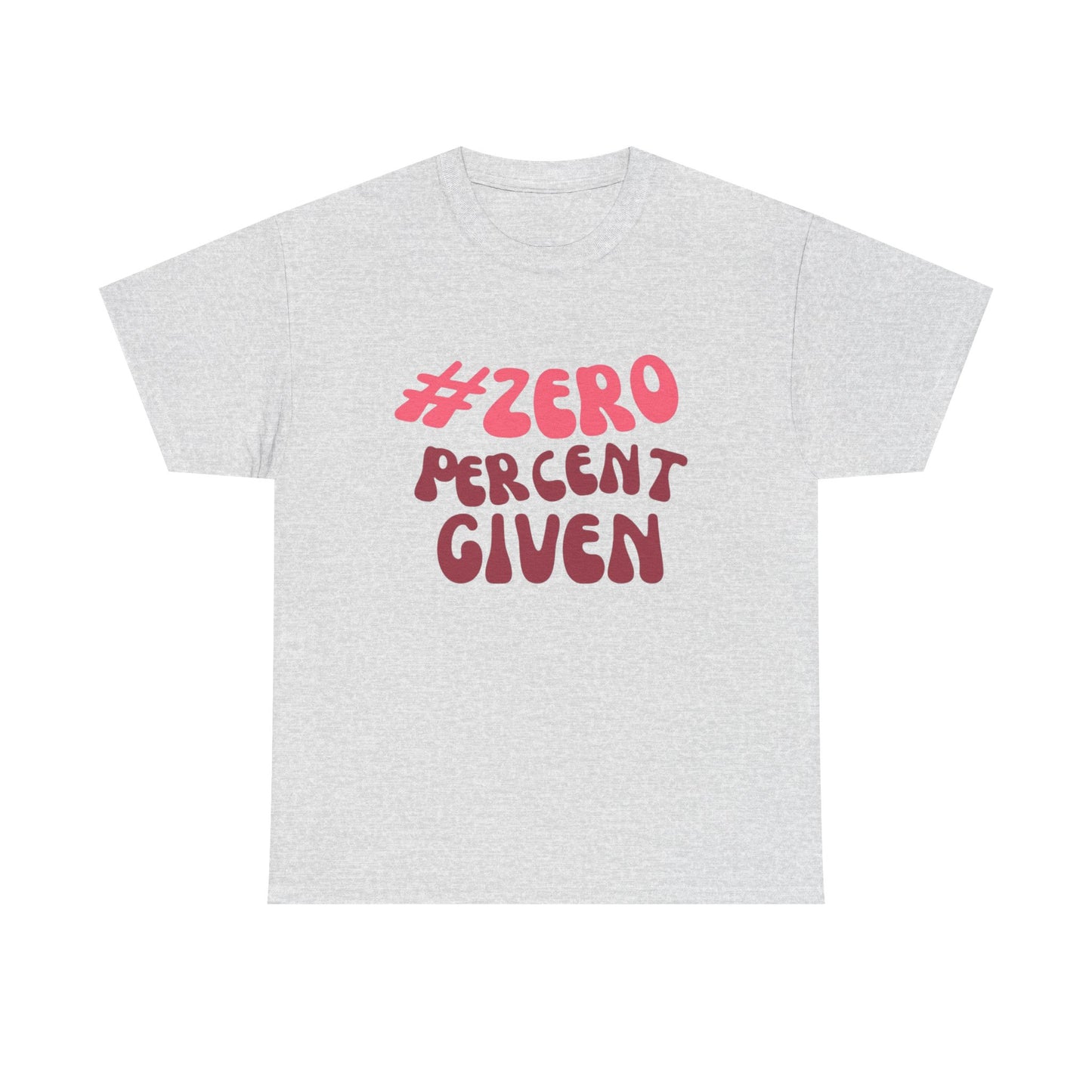 Zero Percent Given Funny Graphic T Shirt Unisex Heavy Cotton Tee GIFT