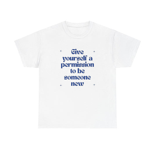 Give Yourself Permission To Be Someone New Graphic T Shirt NEW ADULT Tee