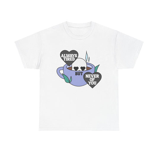 Always Tired Never Of You Coffee Graphic T Shirt New Unisex Heavy Cotton Tee