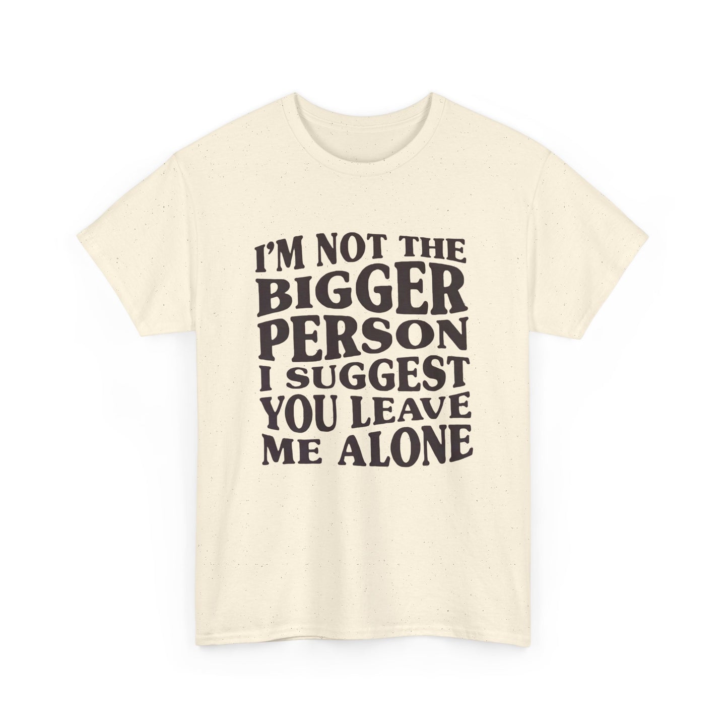 I'm Not The Bigger Person Graphic T Shirt NEW ADULT Unisex Heavy Cotton Tee