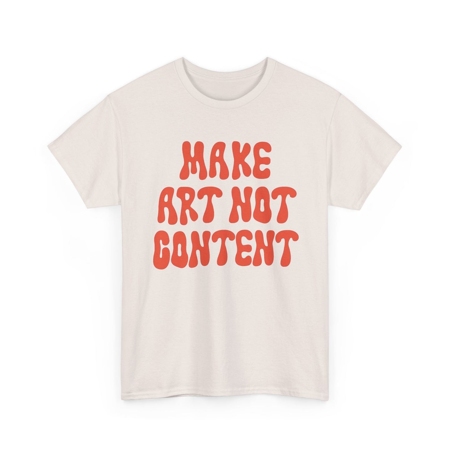 Make Art Not Content Graphic T Shirt NEW Unisex Heavy Cotton Tee