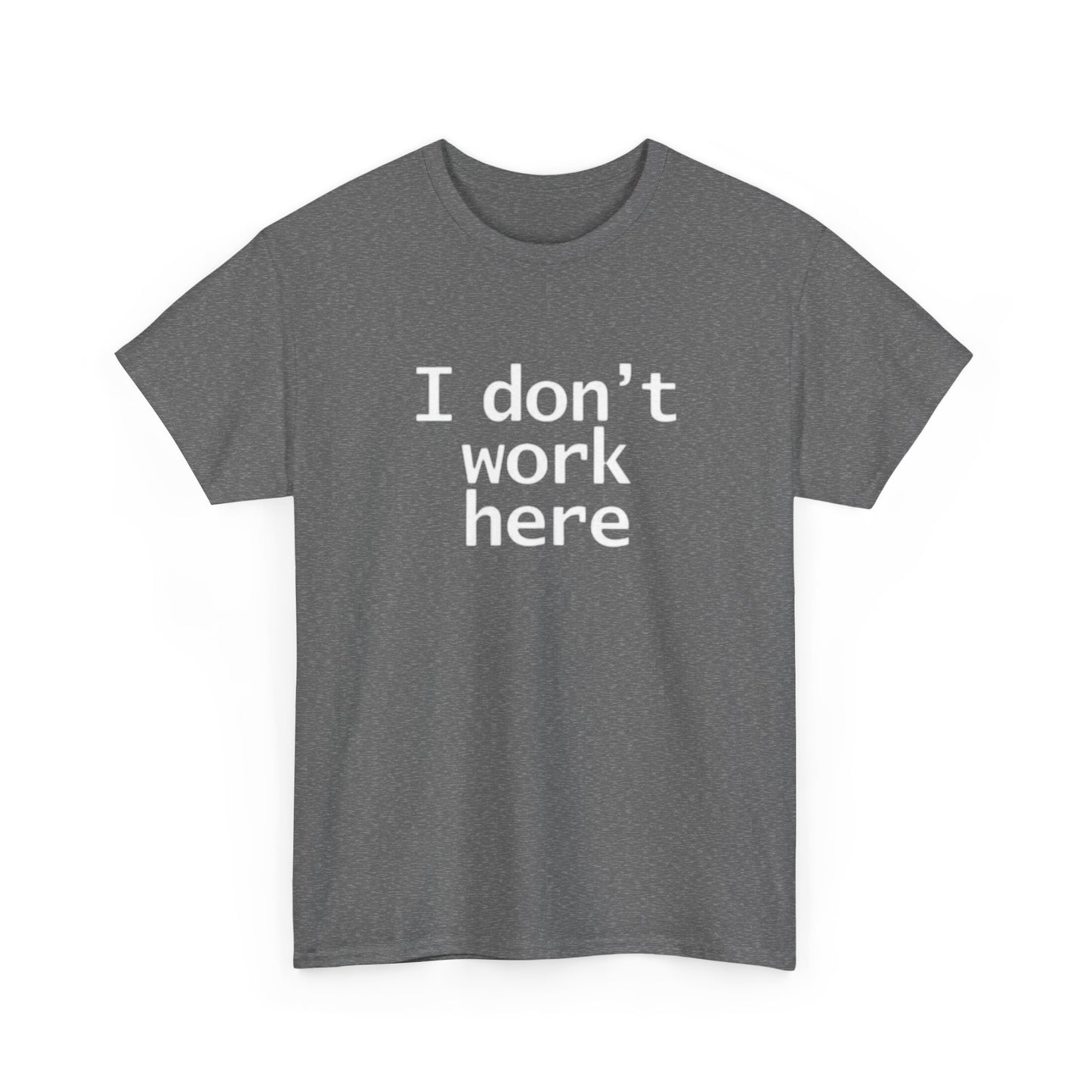 I Dont Work Here Graphic T Shirt Funny Jokes Unisex Heavy Cotton Tee