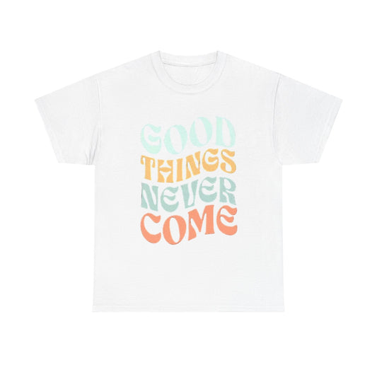 Good Things Never Come Graphic T Shirt Retro Vibes Unisex Heavy Cotton Tee