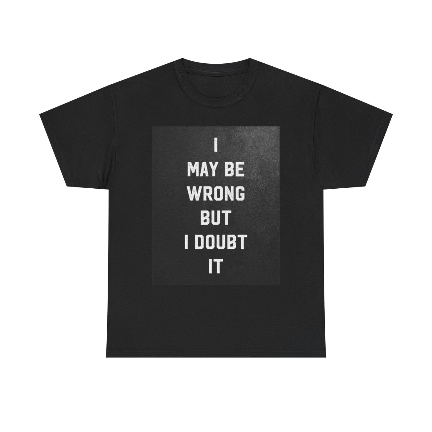 I May Be Wrong But I Doubt It Graphic T Shirt Hilarious Unisex Heavy Cotton Tee