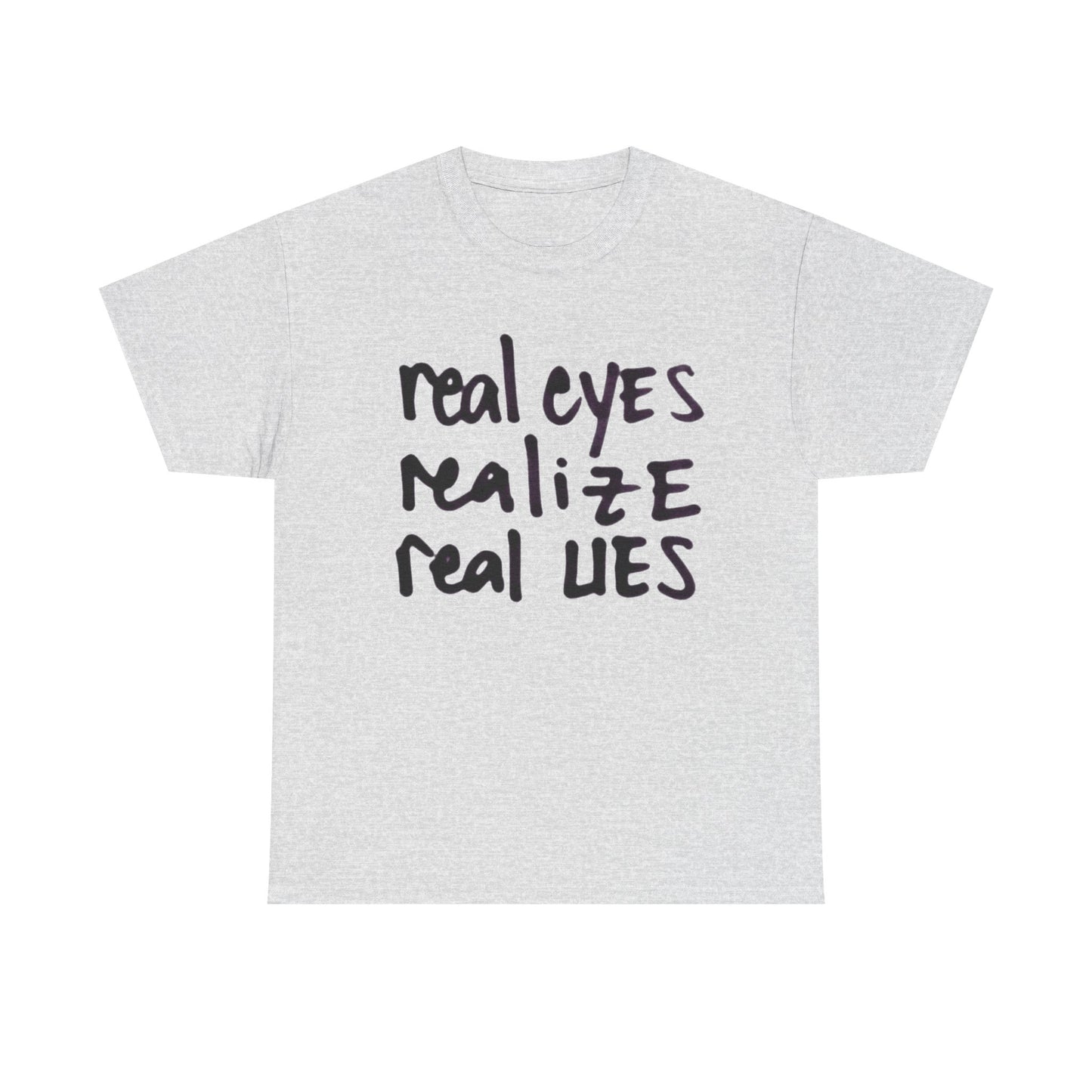 Real Eyes Realize Real Lies Graphic T-Shirt Unisex Heavy Cotton Tee NEW GIFT