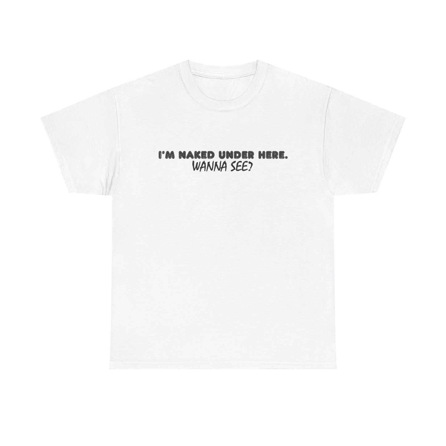 I'm Naked Under Here Wanna See Graphic T Shirt Funny Unisex Heavy Cotton Tee
