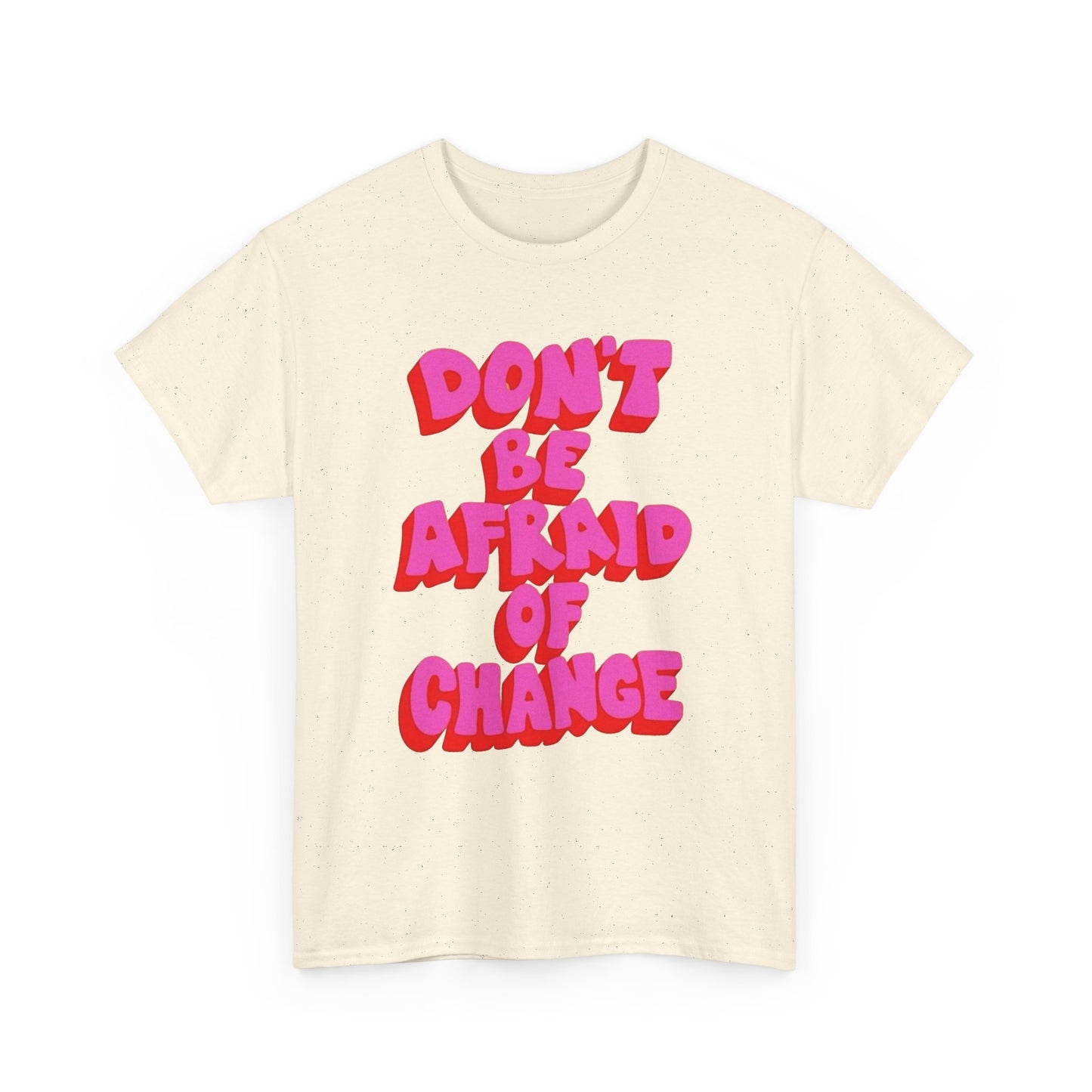 Don't Be Afraid Of Change Graphic T Shirt NEW Unisex Heavy Cotton Tee