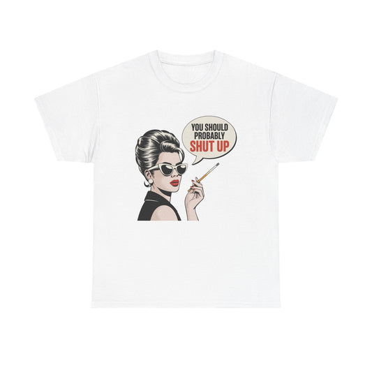 You Should Probably Shut Up Funny Graphic T Shirt NEW Unisex Heavy Cotton Tee