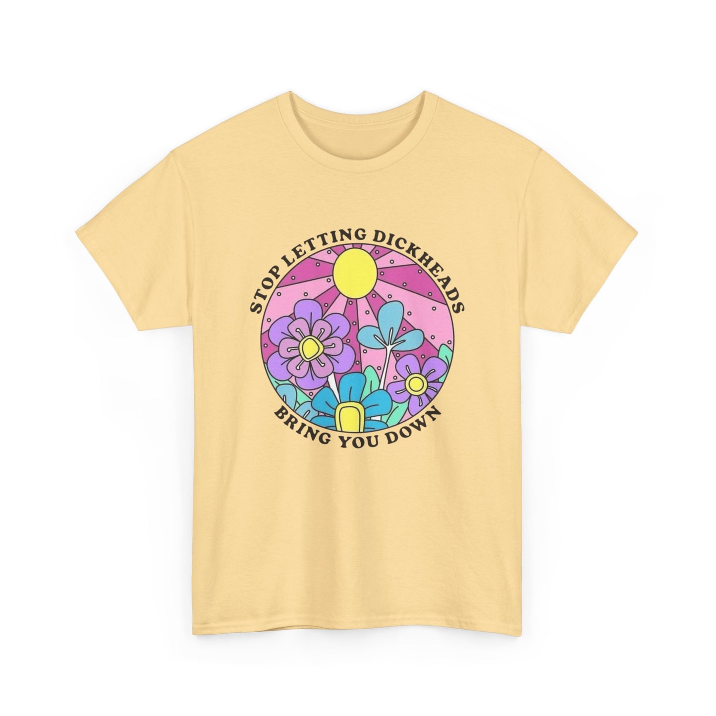 Don't Let Dickheads Bring You Down Graphic T Shirt NEW Adult Unisex Heavy Cotton