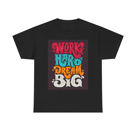 Work Hard Dream Big T Shirt Unisex Heavy Cotton Tee