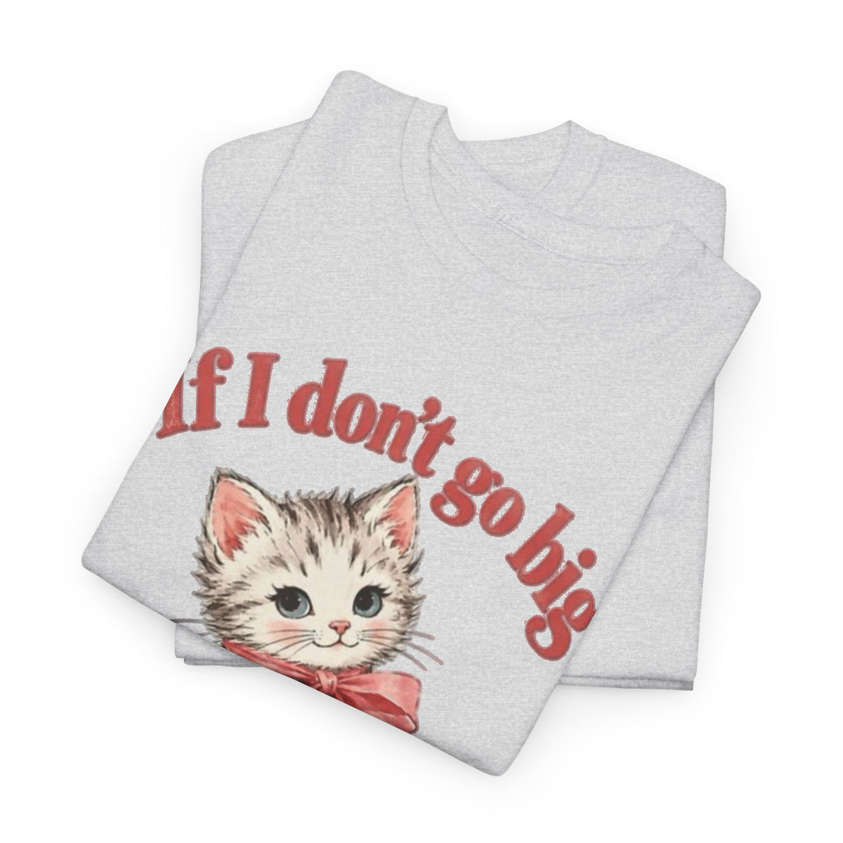 If I Don't Go Big Can I Go Home Cat Graphic T-Shirt Funny  Men's Tee