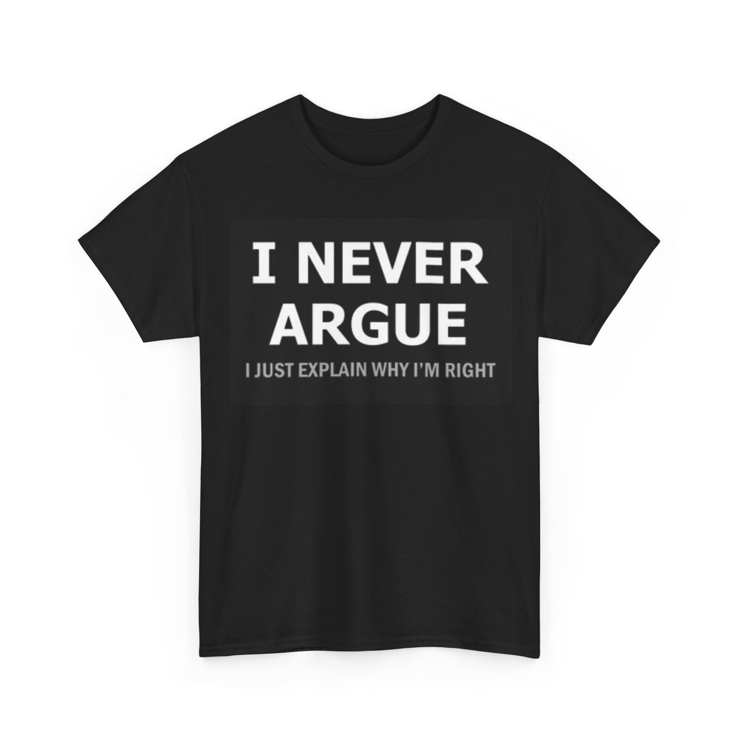I Never Argue Shirt Funny Graphic Jokes Gift Unisex Heavy Cotton Tee