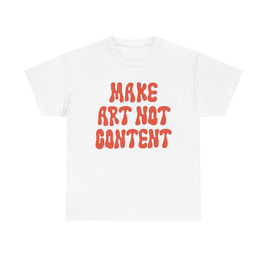 Make Art Not Content Graphic T Shirt NEW Unisex Heavy Cotton Tee