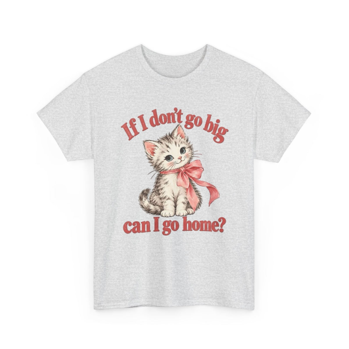 If I Don't Go Big Can I Go Home Cat Graphic T-Shirt Funny  Men's Tee