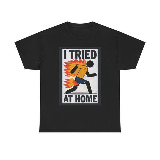 I Tried At Home Funny Graphic T Shirt Unisex Heavy Cotton Tee