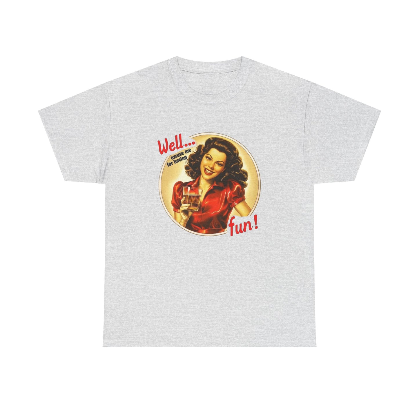 Well Excuse Me For Having Fun Graphic T Shirt NEW Unisex Heavy Cotton Tee
