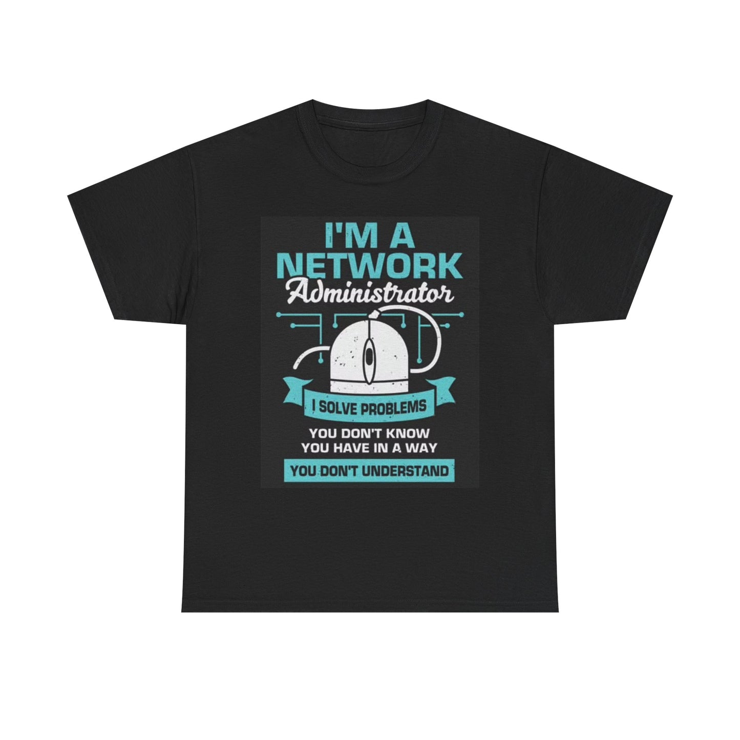 Im A Network Administrator Shirt Funny Graphic Tee Unisex Heavy Cotton Tee