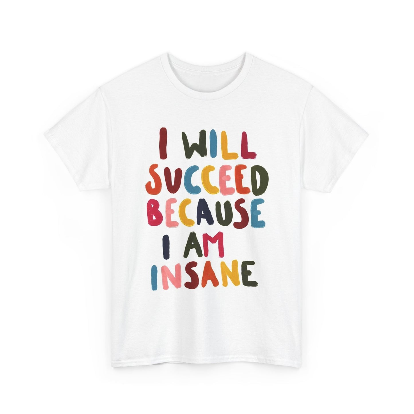 I Will Succeed Because I Am Insane Graphic T Shirt ADULT NEW Heavy Cotton Tee