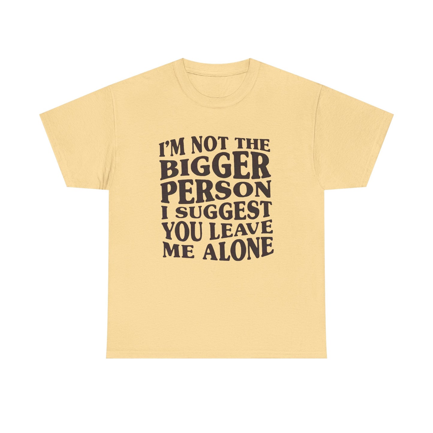 I'm Not The Bigger Person Graphic T Shirt NEW ADULT Unisex Heavy Cotton Tee