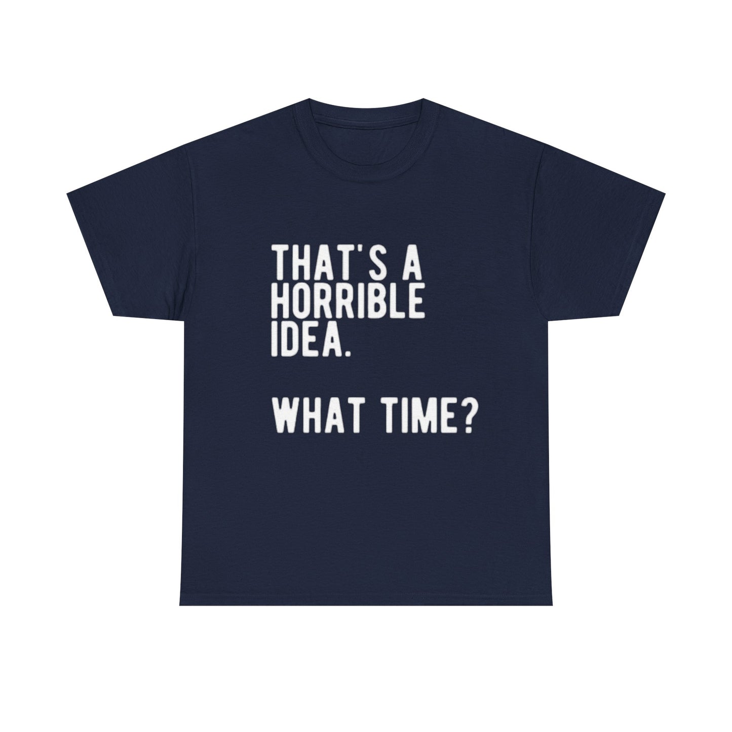 Thats A Horrible Idea Shirt Funny Gift Jokes Friends Unisex Heavy Cotton Tee